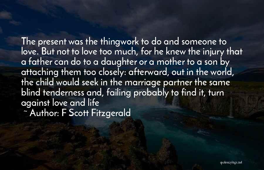 F Scott Fitzgerald Quotes: The Present Was The Thingwork To Do And Someone To Love. But Not To Love Too Much, For He Knew