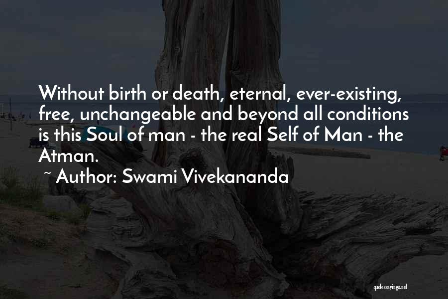 Swami Vivekananda Quotes: Without Birth Or Death, Eternal, Ever-existing, Free, Unchangeable And Beyond All Conditions Is This Soul Of Man - The Real