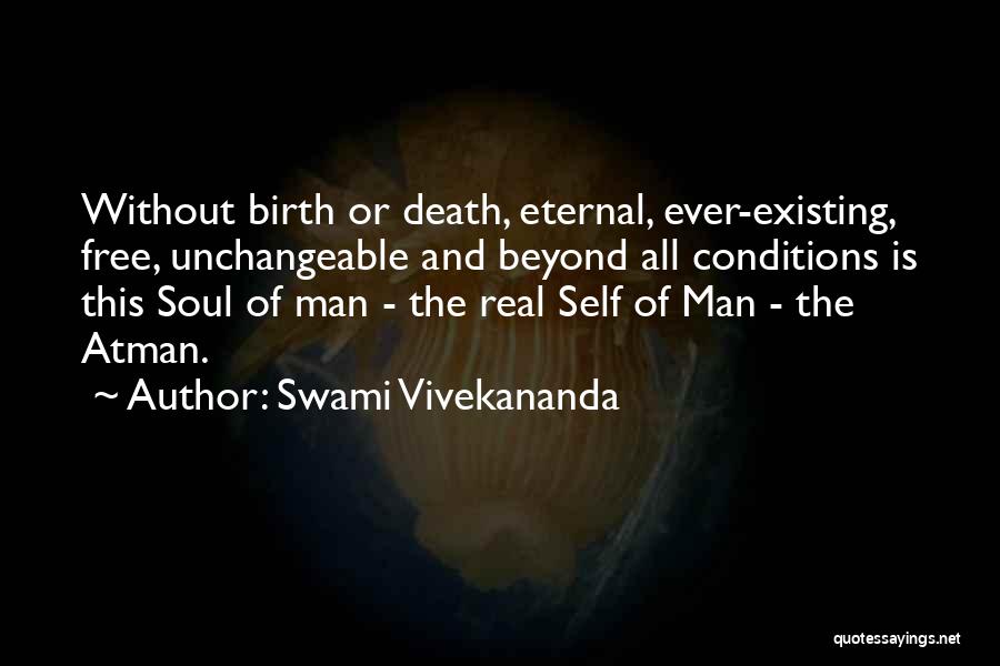 Swami Vivekananda Quotes: Without Birth Or Death, Eternal, Ever-existing, Free, Unchangeable And Beyond All Conditions Is This Soul Of Man - The Real