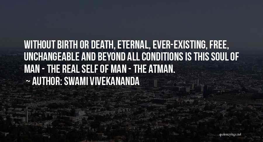 Swami Vivekananda Quotes: Without Birth Or Death, Eternal, Ever-existing, Free, Unchangeable And Beyond All Conditions Is This Soul Of Man - The Real