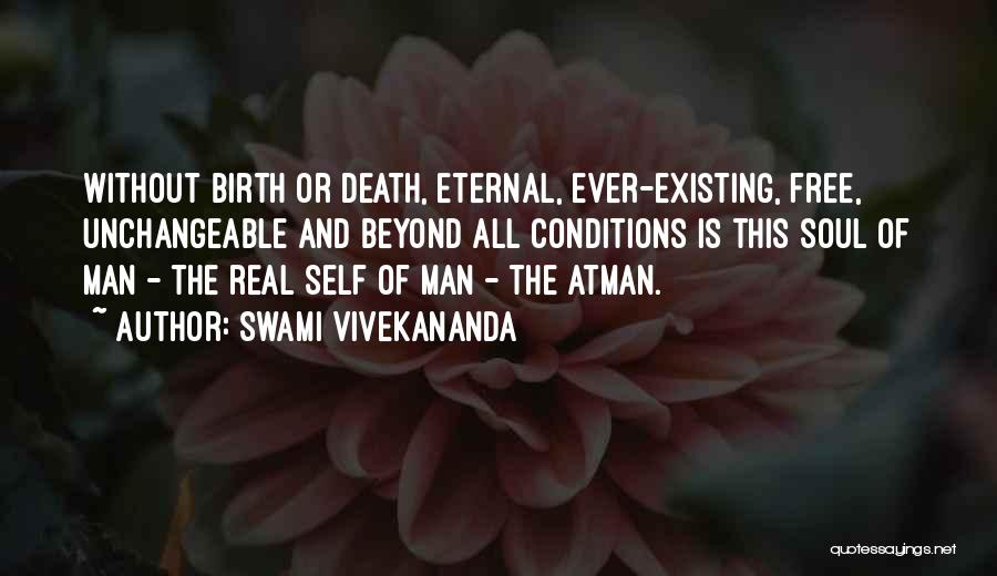 Swami Vivekananda Quotes: Without Birth Or Death, Eternal, Ever-existing, Free, Unchangeable And Beyond All Conditions Is This Soul Of Man - The Real