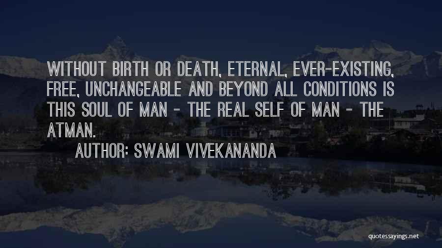 Swami Vivekananda Quotes: Without Birth Or Death, Eternal, Ever-existing, Free, Unchangeable And Beyond All Conditions Is This Soul Of Man - The Real