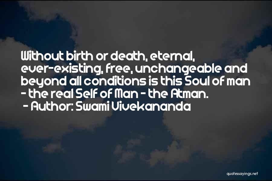 Swami Vivekananda Quotes: Without Birth Or Death, Eternal, Ever-existing, Free, Unchangeable And Beyond All Conditions Is This Soul Of Man - The Real