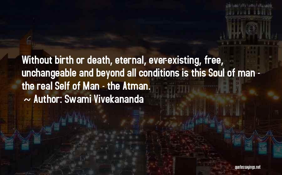 Swami Vivekananda Quotes: Without Birth Or Death, Eternal, Ever-existing, Free, Unchangeable And Beyond All Conditions Is This Soul Of Man - The Real