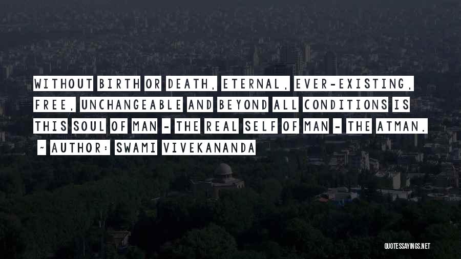 Swami Vivekananda Quotes: Without Birth Or Death, Eternal, Ever-existing, Free, Unchangeable And Beyond All Conditions Is This Soul Of Man - The Real