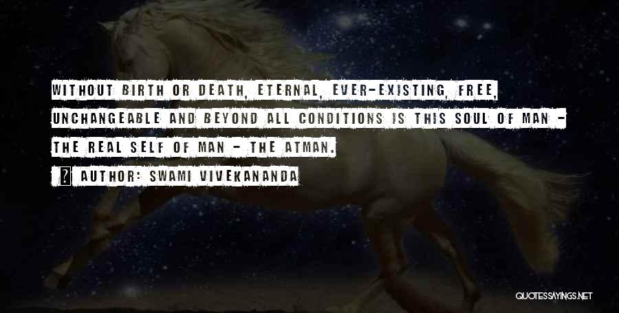 Swami Vivekananda Quotes: Without Birth Or Death, Eternal, Ever-existing, Free, Unchangeable And Beyond All Conditions Is This Soul Of Man - The Real