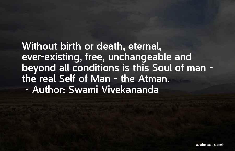 Swami Vivekananda Quotes: Without Birth Or Death, Eternal, Ever-existing, Free, Unchangeable And Beyond All Conditions Is This Soul Of Man - The Real