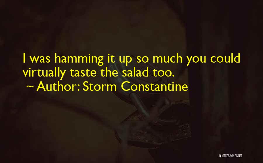 Storm Constantine Quotes: I Was Hamming It Up So Much You Could Virtually Taste The Salad Too.