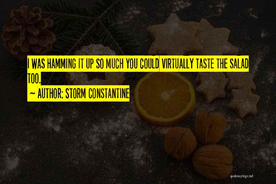 Storm Constantine Quotes: I Was Hamming It Up So Much You Could Virtually Taste The Salad Too.