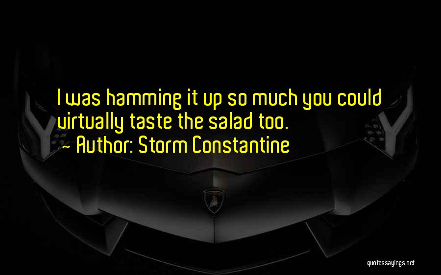 Storm Constantine Quotes: I Was Hamming It Up So Much You Could Virtually Taste The Salad Too.