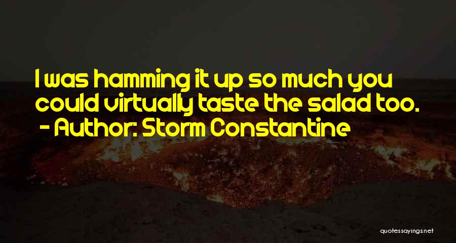 Storm Constantine Quotes: I Was Hamming It Up So Much You Could Virtually Taste The Salad Too.