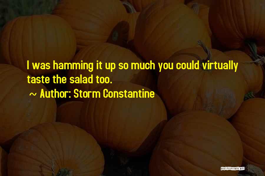 Storm Constantine Quotes: I Was Hamming It Up So Much You Could Virtually Taste The Salad Too.