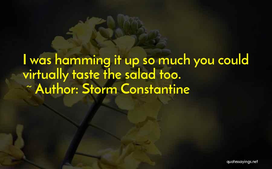 Storm Constantine Quotes: I Was Hamming It Up So Much You Could Virtually Taste The Salad Too.