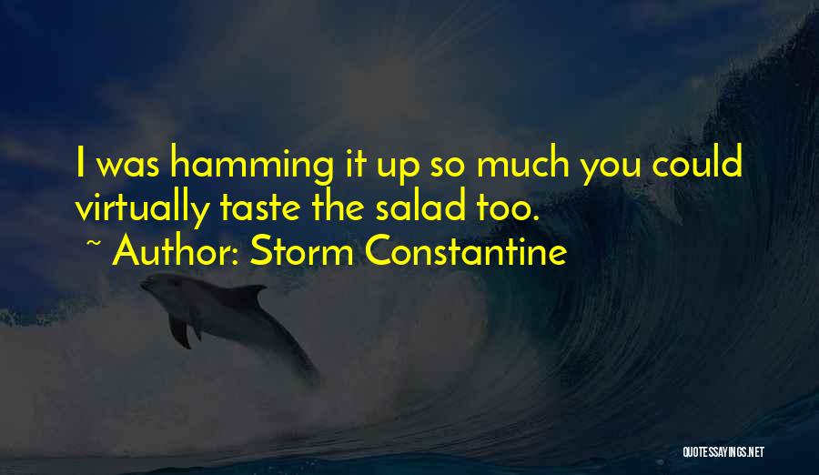 Storm Constantine Quotes: I Was Hamming It Up So Much You Could Virtually Taste The Salad Too.