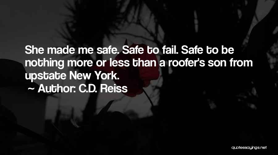 C.D. Reiss Quotes: She Made Me Safe. Safe To Fail. Safe To Be Nothing More Or Less Than A Roofer's Son From Upstate