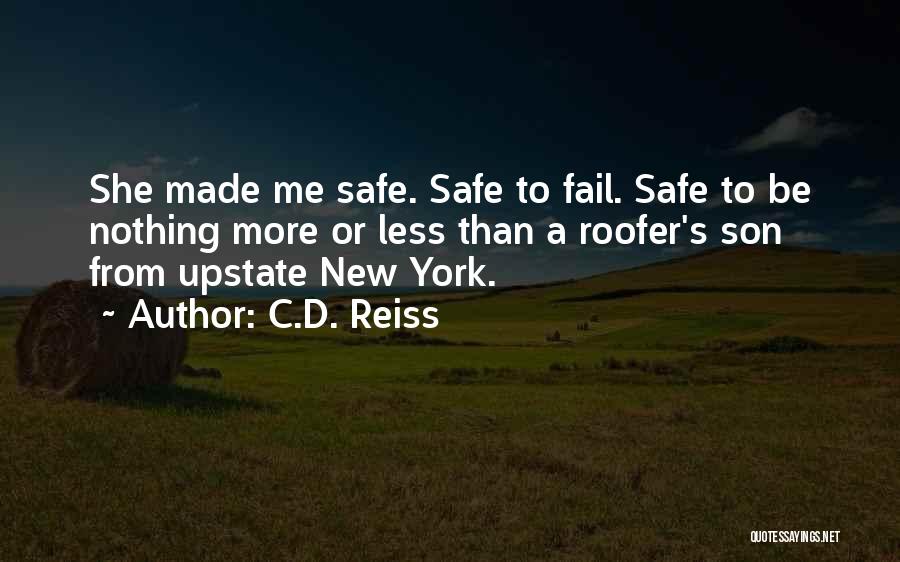 C.D. Reiss Quotes: She Made Me Safe. Safe To Fail. Safe To Be Nothing More Or Less Than A Roofer's Son From Upstate