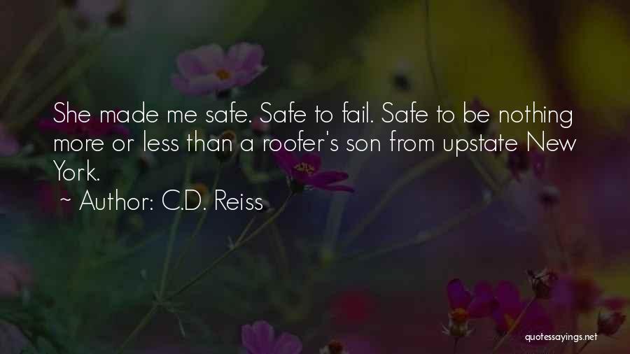 C.D. Reiss Quotes: She Made Me Safe. Safe To Fail. Safe To Be Nothing More Or Less Than A Roofer's Son From Upstate
