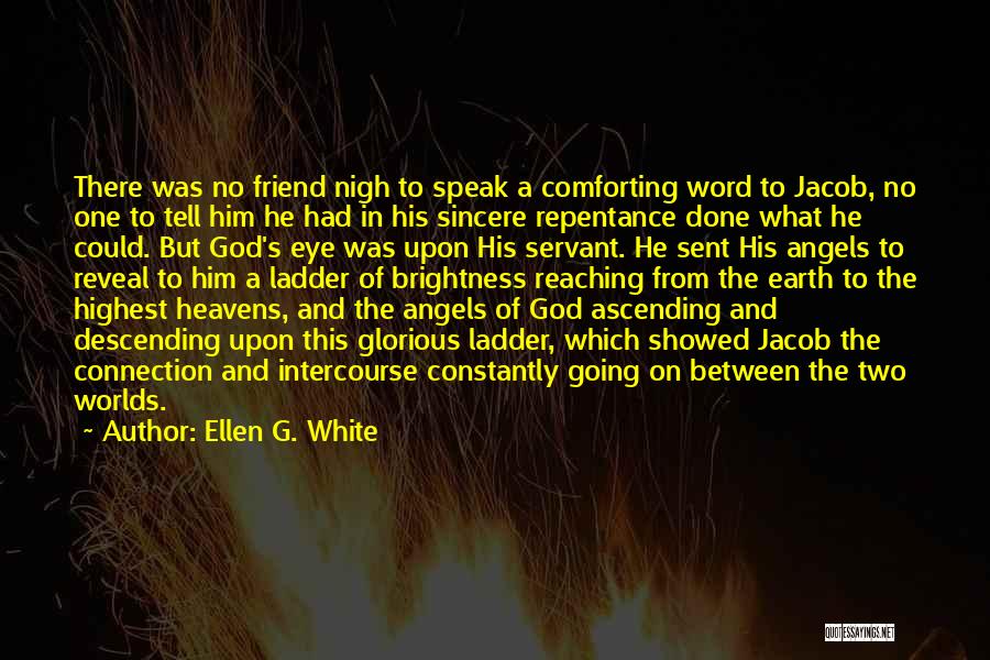 Ellen G. White Quotes: There Was No Friend Nigh To Speak A Comforting Word To Jacob, No One To Tell Him He Had In