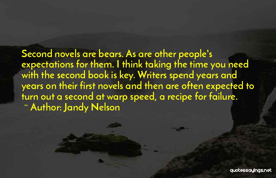 Jandy Nelson Quotes: Second Novels Are Bears. As Are Other People's Expectations For Them. I Think Taking The Time You Need With The