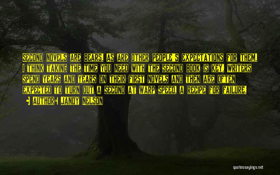 Jandy Nelson Quotes: Second Novels Are Bears. As Are Other People's Expectations For Them. I Think Taking The Time You Need With The