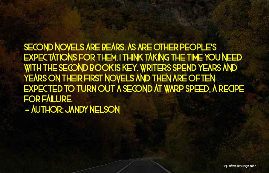 Jandy Nelson Quotes: Second Novels Are Bears. As Are Other People's Expectations For Them. I Think Taking The Time You Need With The