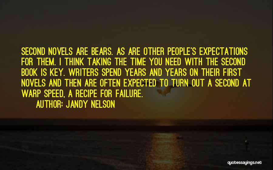 Jandy Nelson Quotes: Second Novels Are Bears. As Are Other People's Expectations For Them. I Think Taking The Time You Need With The