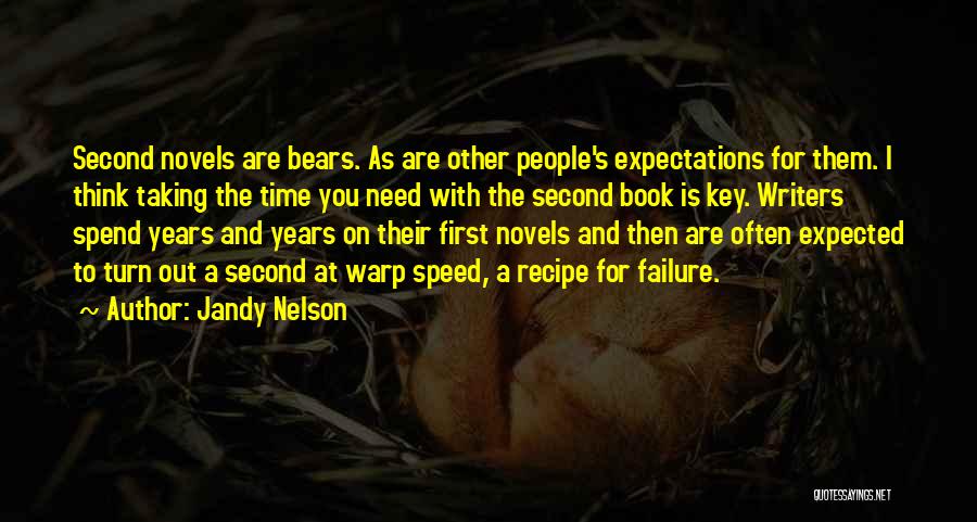 Jandy Nelson Quotes: Second Novels Are Bears. As Are Other People's Expectations For Them. I Think Taking The Time You Need With The