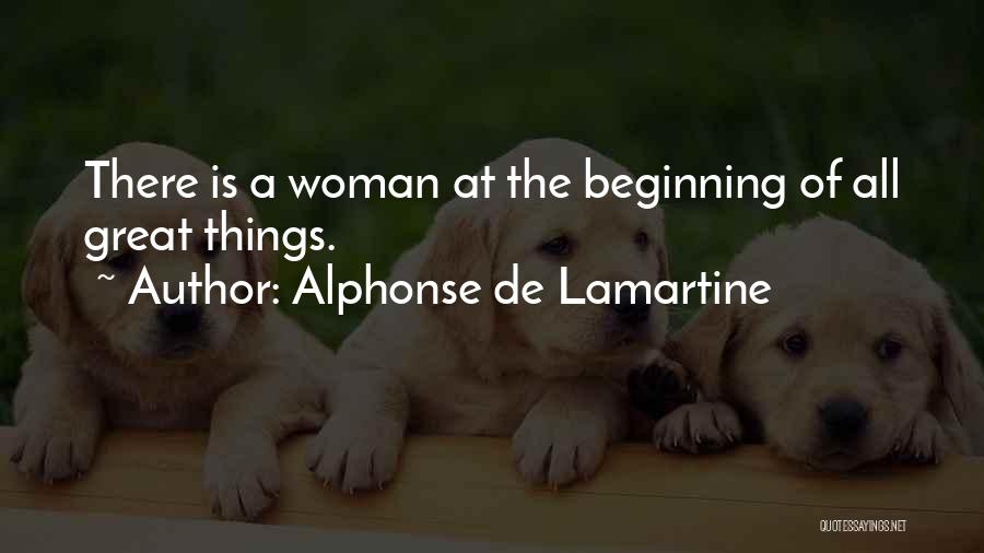 Alphonse De Lamartine Quotes: There Is A Woman At The Beginning Of All Great Things.