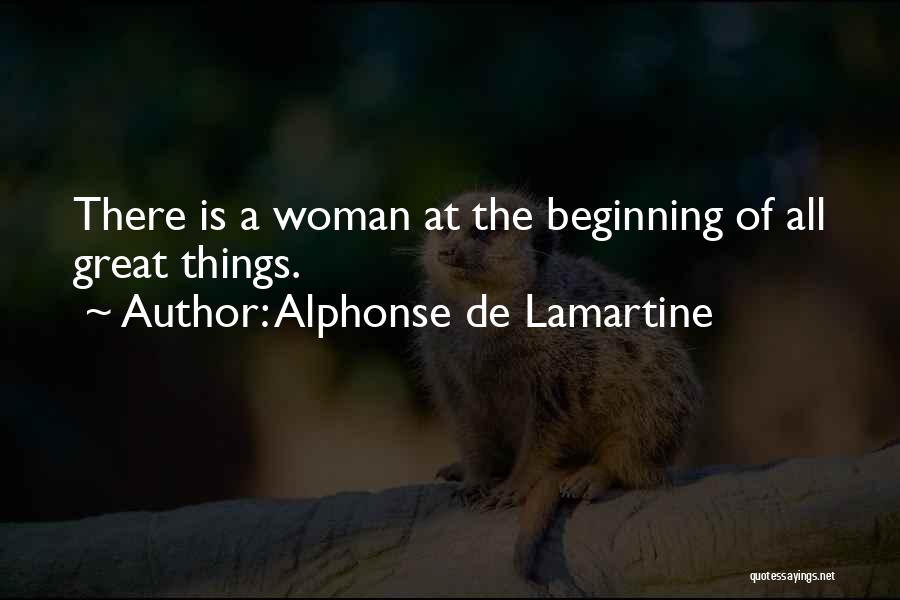 Alphonse De Lamartine Quotes: There Is A Woman At The Beginning Of All Great Things.