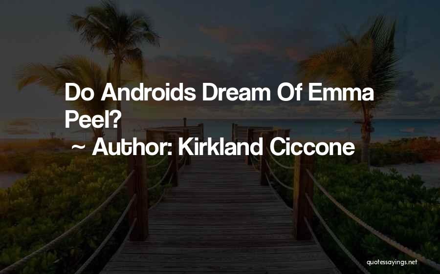 Kirkland Ciccone Quotes: Do Androids Dream Of Emma Peel?