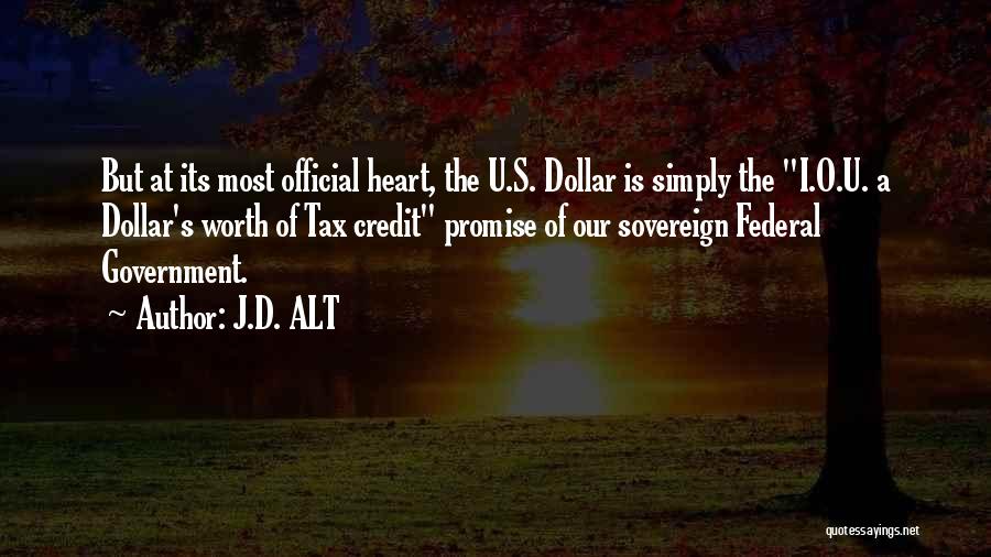 J.D. ALT Quotes: But At Its Most Official Heart, The U.s. Dollar Is Simply The I.o.u. A Dollar's Worth Of Tax Credit Promise