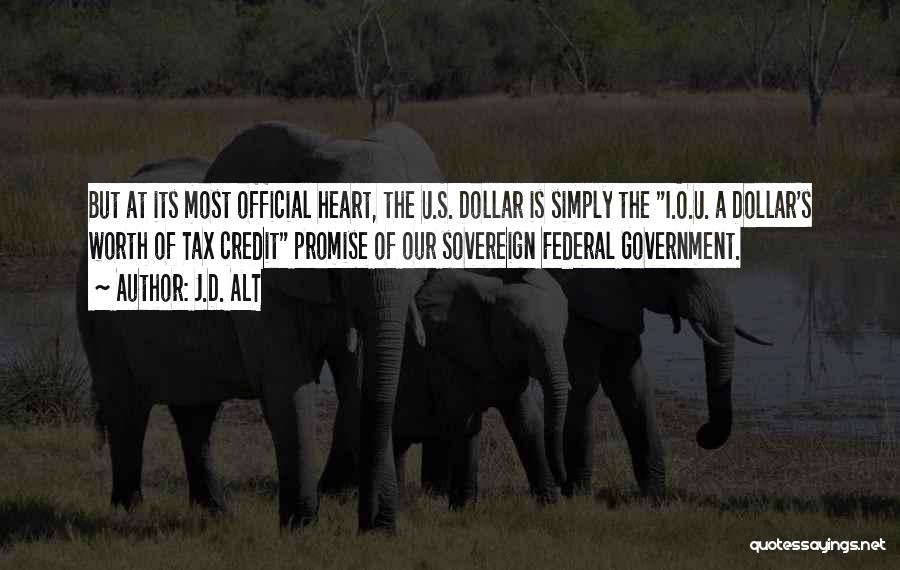 J.D. ALT Quotes: But At Its Most Official Heart, The U.s. Dollar Is Simply The I.o.u. A Dollar's Worth Of Tax Credit Promise