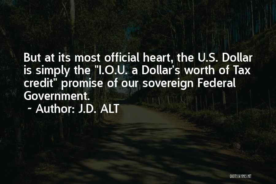 J.D. ALT Quotes: But At Its Most Official Heart, The U.s. Dollar Is Simply The I.o.u. A Dollar's Worth Of Tax Credit Promise