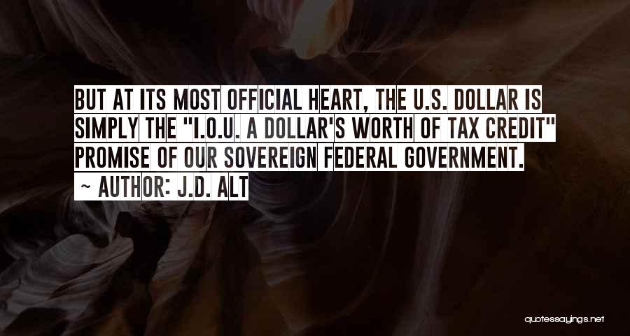 J.D. ALT Quotes: But At Its Most Official Heart, The U.s. Dollar Is Simply The I.o.u. A Dollar's Worth Of Tax Credit Promise