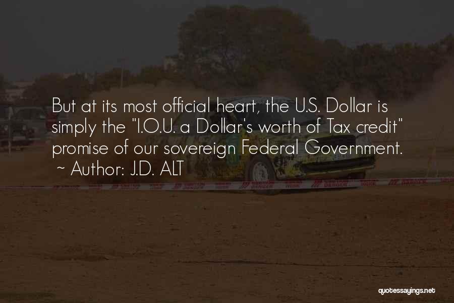 J.D. ALT Quotes: But At Its Most Official Heart, The U.s. Dollar Is Simply The I.o.u. A Dollar's Worth Of Tax Credit Promise
