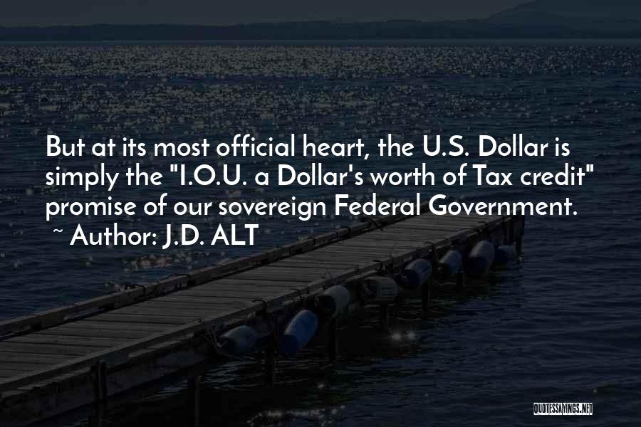 J.D. ALT Quotes: But At Its Most Official Heart, The U.s. Dollar Is Simply The I.o.u. A Dollar's Worth Of Tax Credit Promise