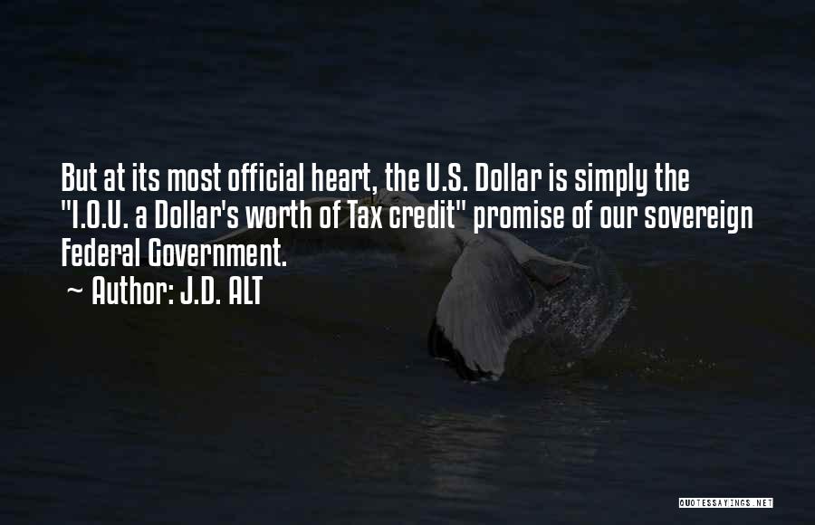 J.D. ALT Quotes: But At Its Most Official Heart, The U.s. Dollar Is Simply The I.o.u. A Dollar's Worth Of Tax Credit Promise