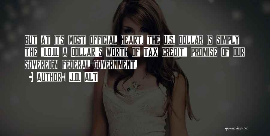 J.D. ALT Quotes: But At Its Most Official Heart, The U.s. Dollar Is Simply The I.o.u. A Dollar's Worth Of Tax Credit Promise