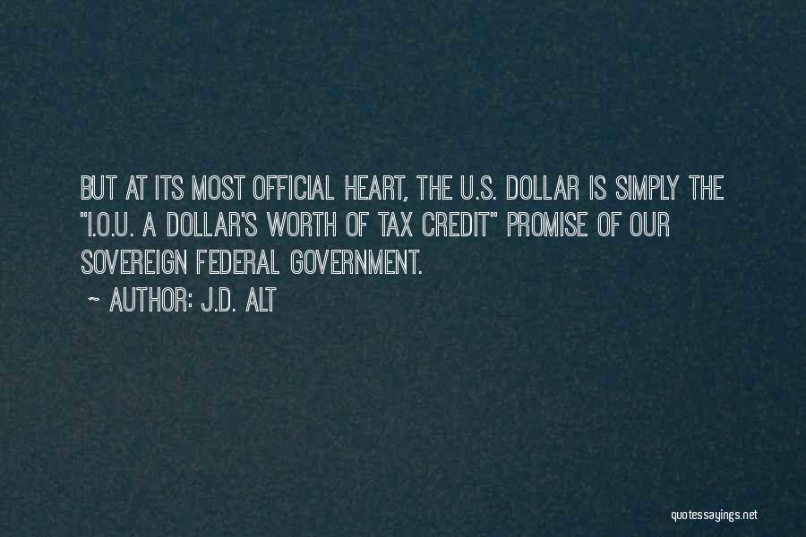 J.D. ALT Quotes: But At Its Most Official Heart, The U.s. Dollar Is Simply The I.o.u. A Dollar's Worth Of Tax Credit Promise