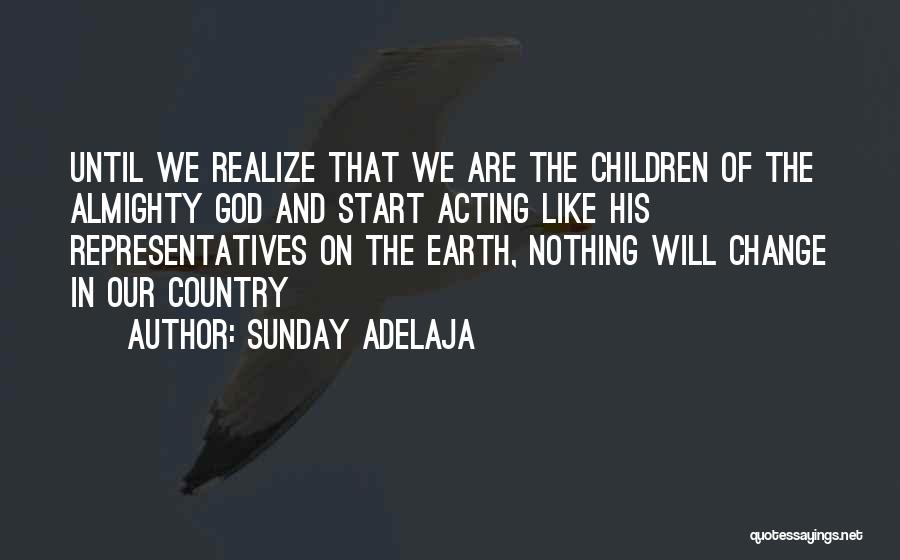 Sunday Adelaja Quotes: Until We Realize That We Are The Children Of The Almighty God And Start Acting Like His Representatives On The