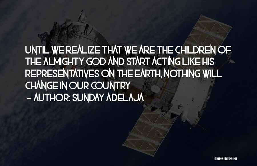 Sunday Adelaja Quotes: Until We Realize That We Are The Children Of The Almighty God And Start Acting Like His Representatives On The