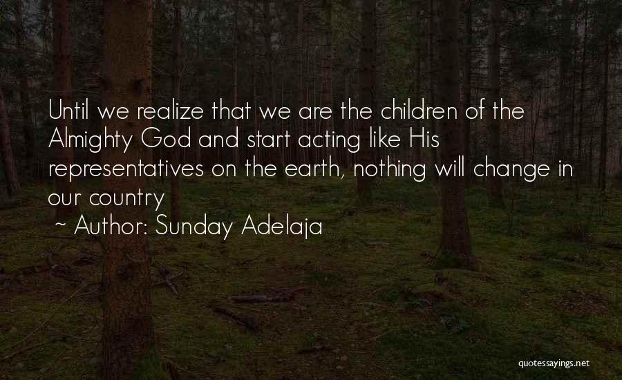 Sunday Adelaja Quotes: Until We Realize That We Are The Children Of The Almighty God And Start Acting Like His Representatives On The
