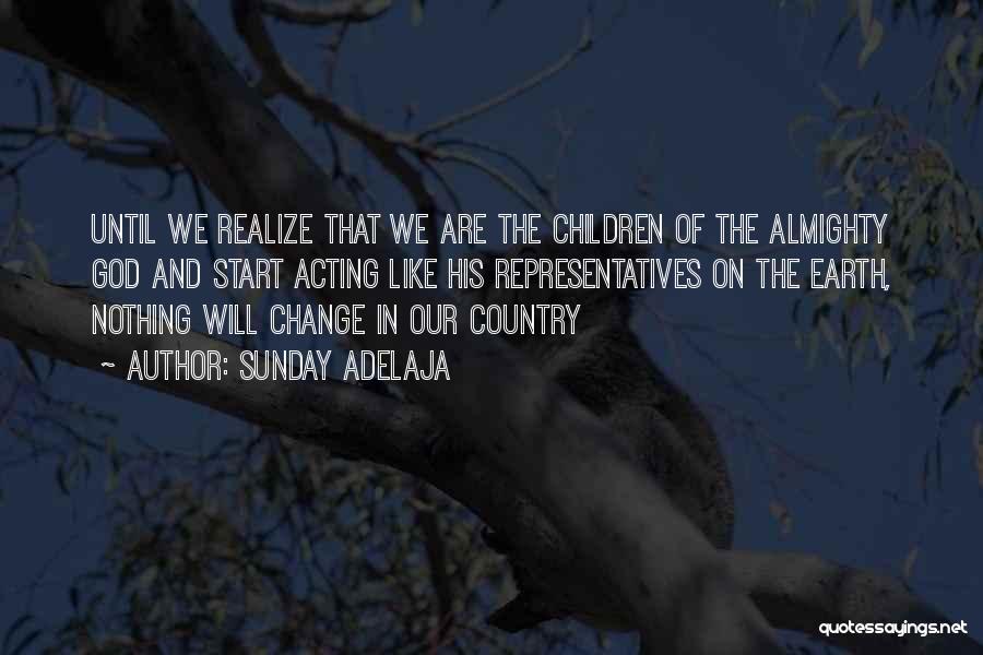 Sunday Adelaja Quotes: Until We Realize That We Are The Children Of The Almighty God And Start Acting Like His Representatives On The