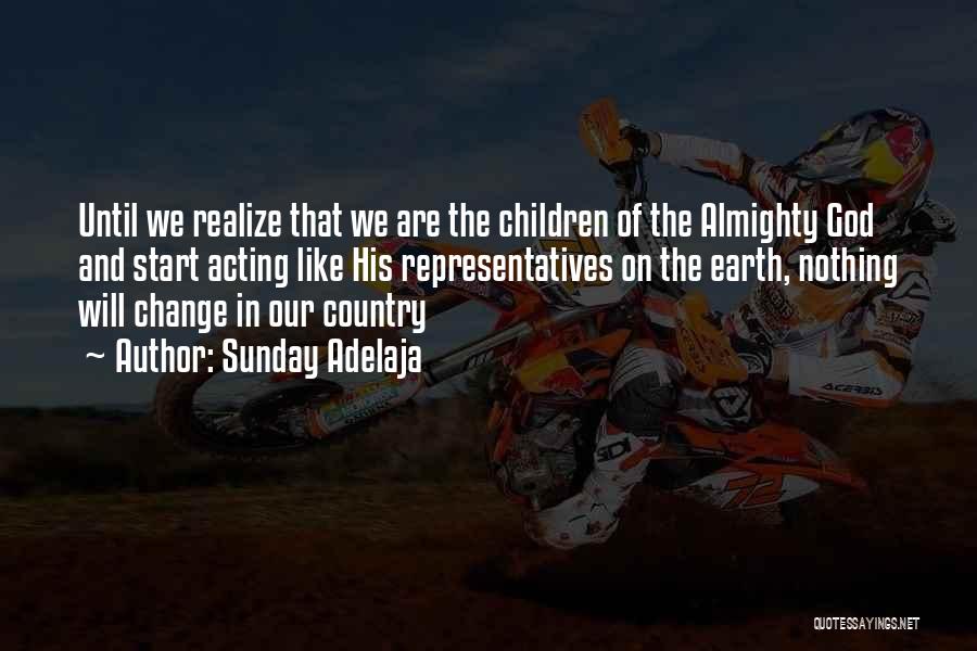 Sunday Adelaja Quotes: Until We Realize That We Are The Children Of The Almighty God And Start Acting Like His Representatives On The