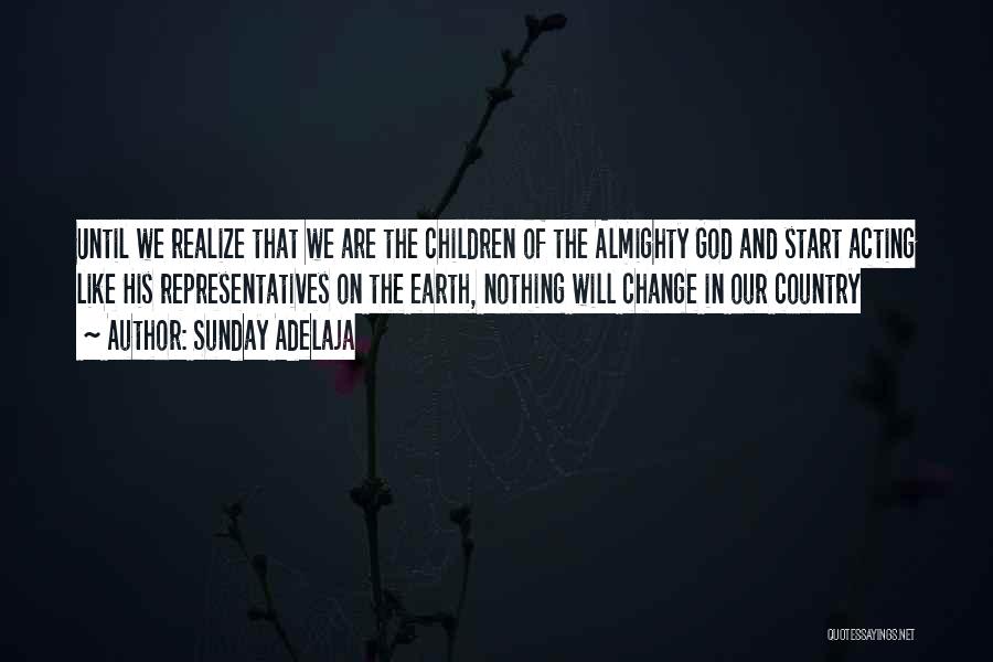 Sunday Adelaja Quotes: Until We Realize That We Are The Children Of The Almighty God And Start Acting Like His Representatives On The