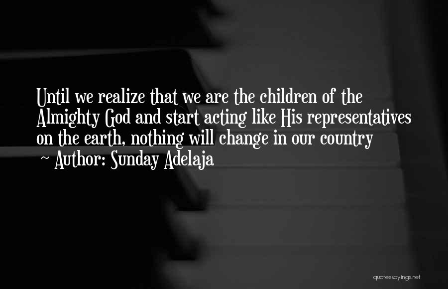Sunday Adelaja Quotes: Until We Realize That We Are The Children Of The Almighty God And Start Acting Like His Representatives On The