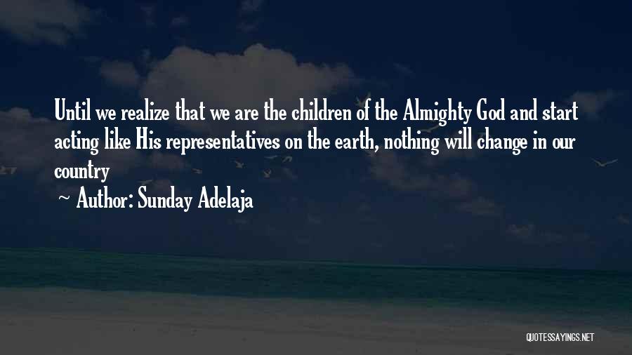 Sunday Adelaja Quotes: Until We Realize That We Are The Children Of The Almighty God And Start Acting Like His Representatives On The