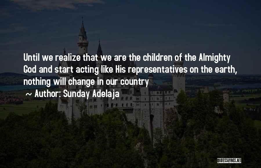 Sunday Adelaja Quotes: Until We Realize That We Are The Children Of The Almighty God And Start Acting Like His Representatives On The