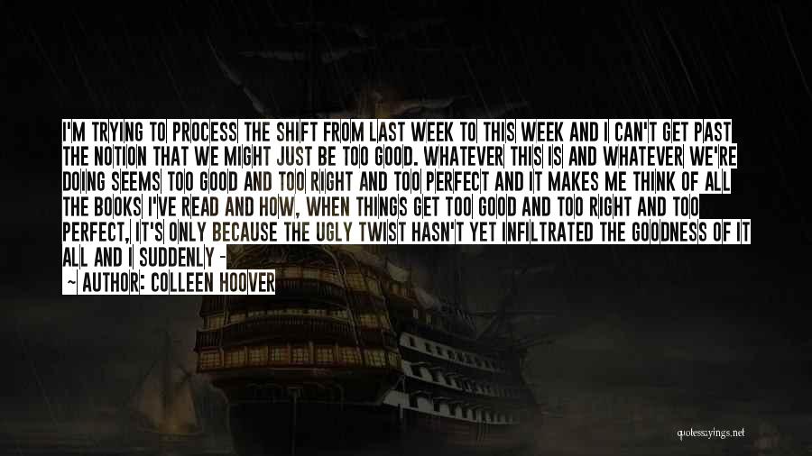 Colleen Hoover Quotes: I'm Trying To Process The Shift From Last Week To This Week And I Can't Get Past The Notion That