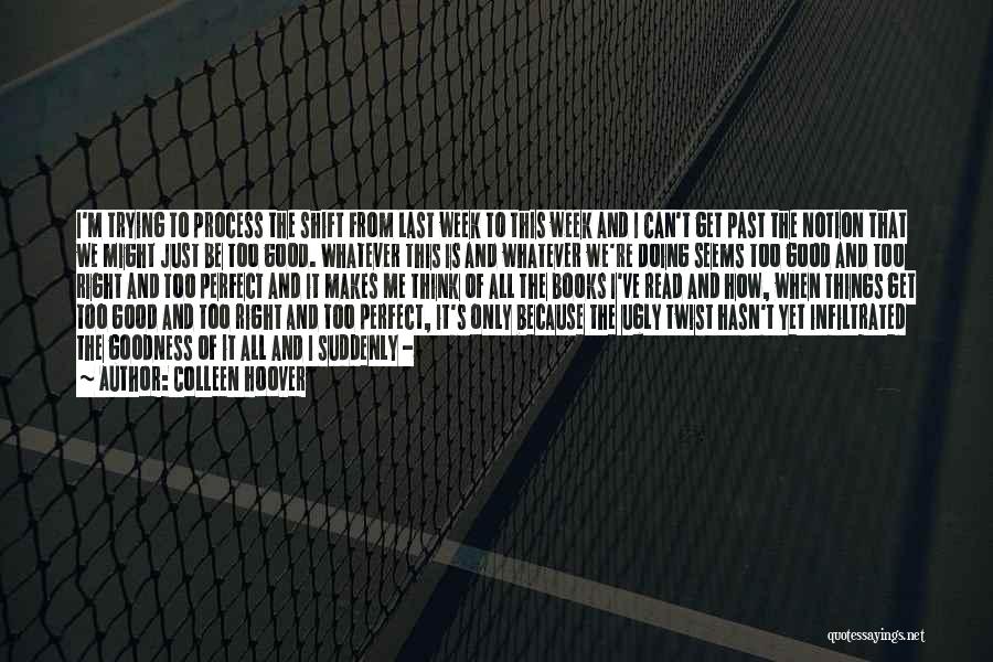 Colleen Hoover Quotes: I'm Trying To Process The Shift From Last Week To This Week And I Can't Get Past The Notion That